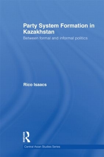 Бумажная книга «Party System Formation in Kazakhstan: Between Formal and Informal Politics», автор Рико Айзекс - фото №1