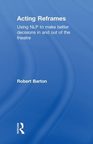 Бумажная книга «Acting Reframes: Using NLP to Make Better Decisions In and Out of the Theatre», автор Роберт Бартон - фото №1