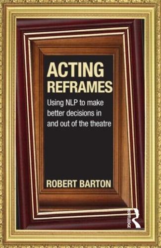 Бумажная книга «Acting Reframes: Using NLP to Make Better Decisions In and Out of the Theatre», автор Роберт Бартон - фото №1