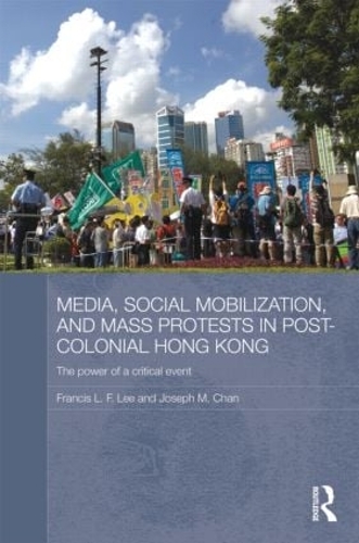 Бумажная книга «Media, Social Mobilisation and Mass Protests in Post-colonial Hong Kong: The Power of a Critical Event», авторов Фрэнсис Л. Ф. Ли, Джозеф М. Чан - фото №1