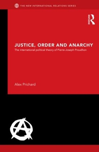Бумажная книга «Justice, Order and Anarchy: The International Political Theory of Pierre-Joseph Proudhon», автор Алекс Причард - фото №1