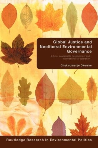 Бумажная книга «Global Justice and Neoliberal Environmental Governance: Ethics, Sustainable Development and International Co-Operation», автор Чуквумеридже Окереке - фото №1