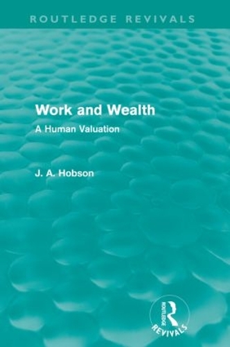 Бумажная книга «Work and Wealth (Routledge Revivals): A Human Valuation», автор Дж. А. Хобсон - фото №1