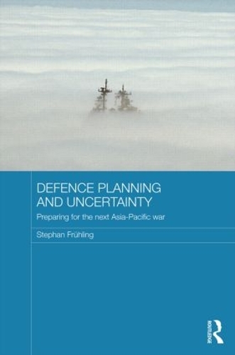 Паперова книга «Defence Planning and Uncertainty: Preparing for the Next Asia-Pacific War», автор Стефан Фрюлінг - фото №1
