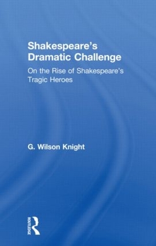 Бумажная книга «Shakespeare's Dramatic Challenge: On the Rise of Shakespeare's Tragic Heroes», автор Г. Уилсон Найт - фото №1