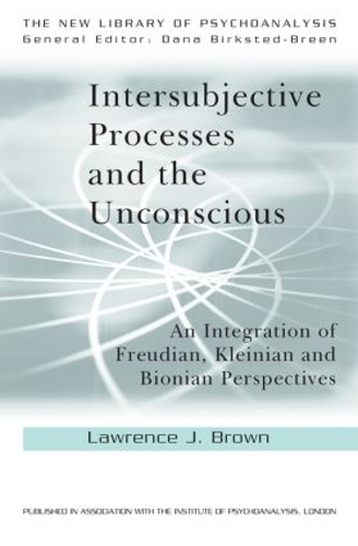 [object Object] «Intersubjective Processes and the Unconscious: An Integration of Freudian, Kleinian and Bionian Perspectives», автор Лоуренс Дж. Браун - фото №1