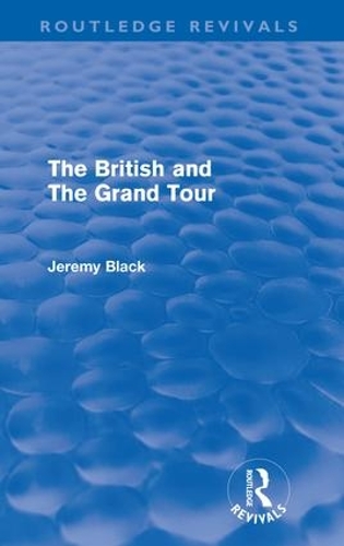 Бумажная книга «The British and the Grand Tour (Routledge Revivals)», автор Джереми Блэк - фото №1