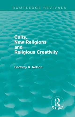 Бумажная книга «Cults, New Religions and Religious Creativity (Routledge Revivals)», автор Джеффри Нельсон - фото №1
