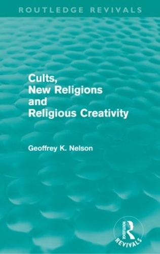 Бумажная книга «Cults, New Religions and Religious Creativity (Routledge Revivals)», автор Джеффри Нельсон - фото №1