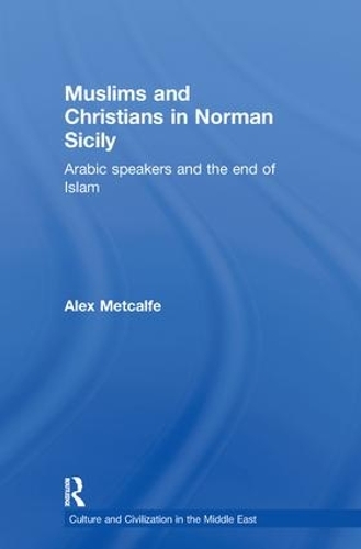 Бумажная книга «Muslims and Christians in Norman Sicily: Arabic-Speakers and the End of Islam», авторов Алекс Меткалф, Александр Меткалф - фото №1