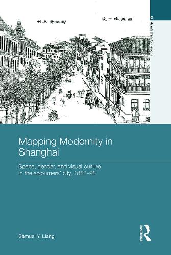 Бумажная книга «Mapping Modernity in Shanghai: Space, Gender, and Visual Culture in the Sojourners' City, 1853-98», автор Сэмюэл Й. Лян - фото №1