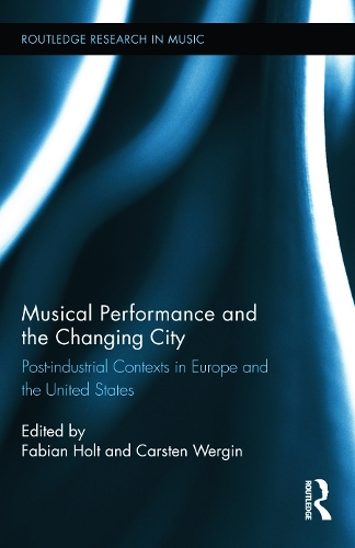 Бумажная книга «Musical Performance and the Changing City: Post-industrial Contexts in Europe and the United States» - фото №1