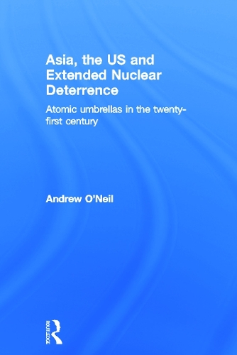 Бумажная книга «Asia, the US and Extended Nuclear Deterrence: Atomic Umbrellas in the Twenty-First Century», автор Эндрю О'Нил - фото №1