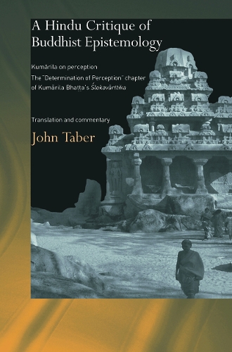 Паперова книга «A Hindu Critique of Buddhist Epistemology: Kumarila on Perception: The 'Determination of Perception' Chapter of Kumarila Bhatta's Slokavarttika - Translation and Commentary», автор Джон Табер - фото №1