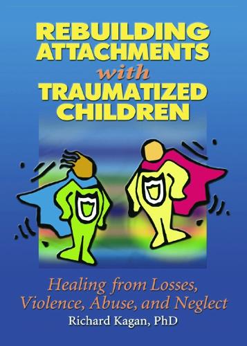 Бумажная книга «Rebuilding Attachments with Traumatized Children: Healing from Losses, Violence, Abuse, and Neglect», автор Ричард Каган - фото №1