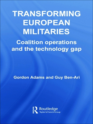 Бумажная книга «Transforming European Militaries: Coalition Operations and the Technology Gap», авторов Гордон Адамс, Гай Бен-Ари - фото №1