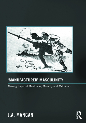 Бумажная книга «‘Manufactured’ Masculinity: Making Imperial Manliness, Morality and Militarism», автор Дж. А. Манган - фото №1