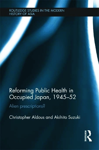 Паперова книга «Reforming Public Health in Occupied Japan, 1945-52: Alien Prescriptions?», авторів Акіхіто Сузукі, Крістофер Алдус - фото №1