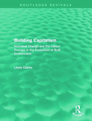 Бумажная книга «Building Capitalism (Routledge Revivals): Historical Change and the Labour Process in the Production of Built Environment», автор Линда Кларк - фото №1