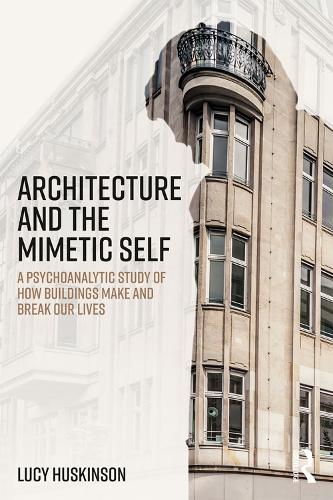 Бумажная книга «Architecture and the Mimetic Self: A Psychoanalytic Study of How Buildings Make and Break Our Lives», автор Люси Хаскинсон - фото №1