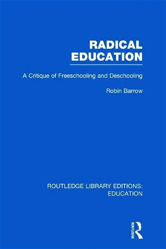 Бумажная книга «Radical Education (RLE Edu K): A Critique of Freeschooling and Deschooling», автор Робин Барроу - фото №1