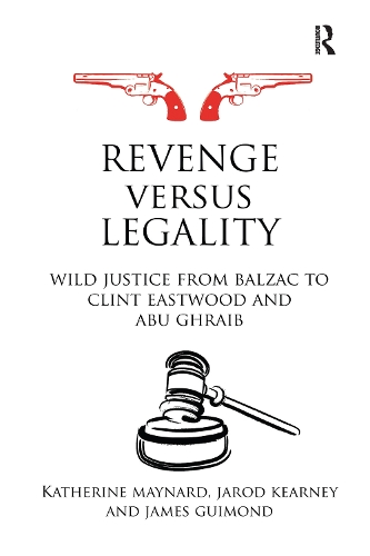 Бумажная книга «Revenge versus Legality: Wild Justice from Balzac to Clint Eastwood and Abu Ghraib», авторов Джеймс Гимонд, Джарод Кирни, Кэтрин Мейнард - фото №1