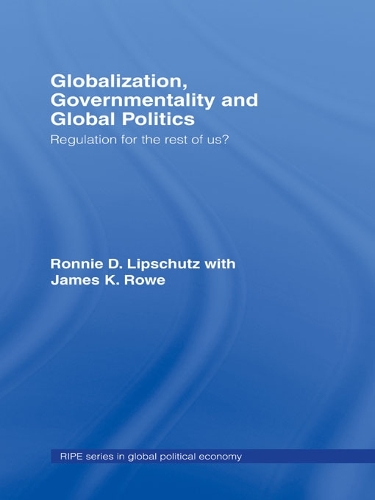 Бумажная книга «Globalization, Governmentality and Global Politics: Regulation for the Rest of Us?», авторов Джеймс К. Роу, Ронни Липшутц - фото №1