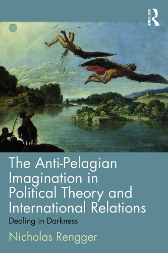 Бумажная книга «The Anti-Pelagian Imagination in Political Theory and International Relations: Dealing in Darkness», автор Николас Рэнггер - фото №1