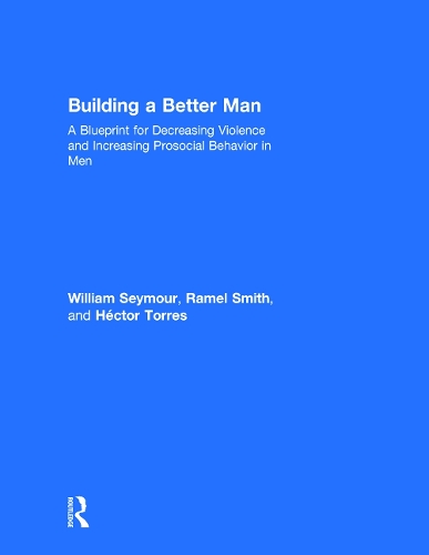Бумажная книга «Building a Better Man: A Blueprint for Decreasing Violence and Increasing Prosocial Behavior in Men», авторов Гектор Торрес, Рамель Смит, Уильям Сеймур - фото №1