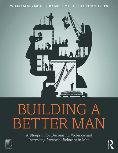 Бумажная книга «Building a Better Man: A Blueprint for Decreasing Violence and Increasing Prosocial Behavior in Men», авторов Гектор Торрес, Рамель Смит, Уильям Сеймур - фото №1