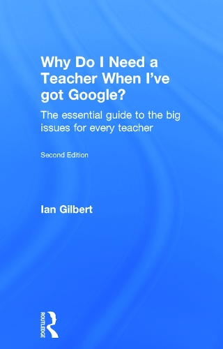 Паперова книга «Why Do I Need a Teacher When I've got Google?: The essential guide to the big issues for every teacher», автор Ієн Гілберт - фото №1