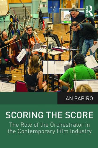 Паперова книга «Scoring the Score: The Role of the Orchestrator in the Contemporary Film Industry», автор Ієн Сапіро - фото №1