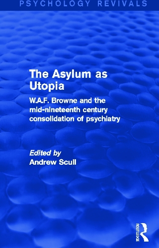Бумажная книга «The Asylum as Utopia (Psychology Revivals): W.A.F. Browne and the Mid-Nineteenth Century Consolidation of Psychiatry» - фото №1