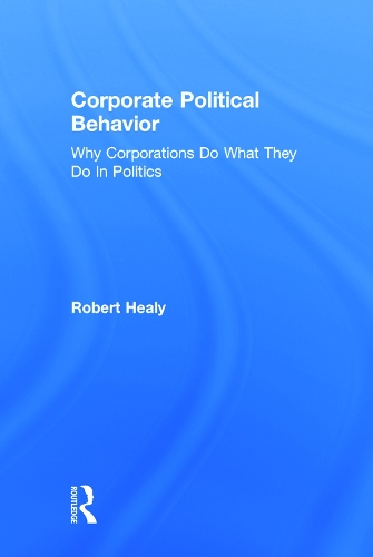 Бумажная книга «Corporate Political Behavior: Why Corporations Do What They Do in Politics», автор Роберт Хили - фото №1
