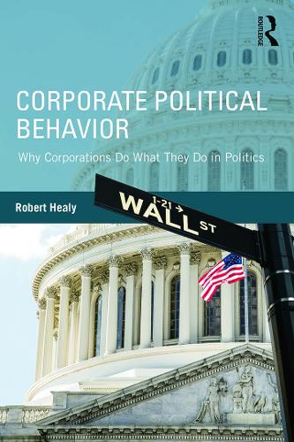 Бумажная книга «Corporate Political Behavior: Why Corporations Do What They Do in Politics», автор Роберт Хили - фото №1