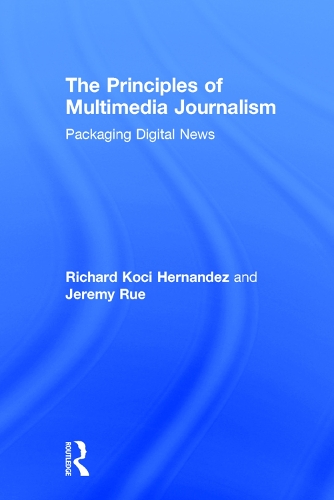 Паперова книга «The Principles of Multimedia Journalism: Packaging Digital News», авторів Джеремі Рю, Річард Кочі Ернандес - фото №1