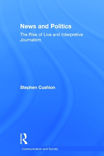 Бумажная книга «News and Politics: The Rise of Live and Interpretive Journalism», автор Стивен Кушион - фото №1