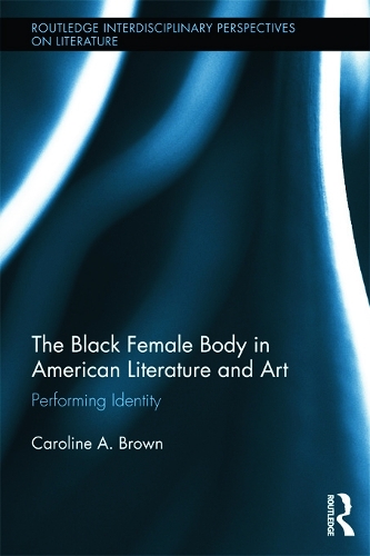 Бумажная книга «The Black Female Body in American Literature and Art: Performing Identity», автор Каролина Браун - фото №1