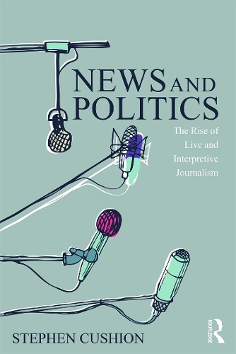 Бумажная книга «News and Politics: The Rise of Live and Interpretive Journalism», автор Стивен Кушион - фото №1