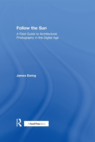 Бумажная книга «Follow the Sun: A Field Guide to Architectural Photography in the Digital Age», автор Джеймс Юинг - фото №1