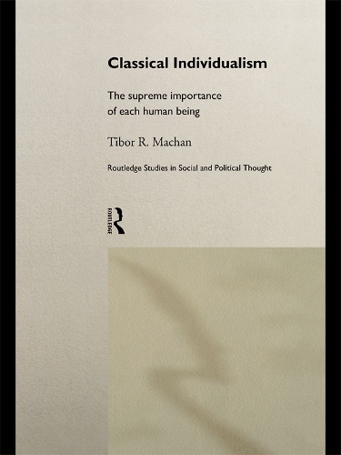 Бумажная книга «Classical Individualism: The Supreme Importance of Each Human Being», автор Тибор Р. Мачан - фото №1