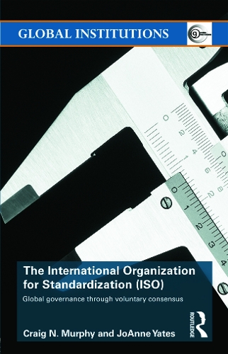 Паперова книга «The International Organization for Standardization (ISO): Global Governance through Voluntary Consensus», авторів Крейг Н. Мерфі, Джоанна Йейтс - фото №1