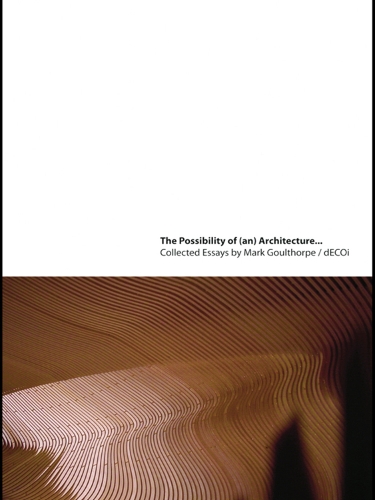 Бумажная книга «The Possibility of (an) Architecture: Collected Essays by Mark Goulthorpe, dECOi Architects», автор Марк Гоулторп - фото №1