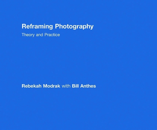 Паперова книга «Reframing Photography: Theory and Practice», авторів Білл Антес, Ребека Модрак - фото №1
