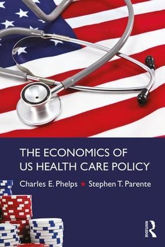 Бумажная книга «The Economics of US Health Care Policy», авторов Чарльз Э. Фелпс, Стивен Т. Паренте - фото №1