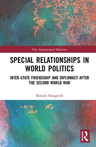 Бумажная книга «Special Relationships in World Politics: Inter-state Friendship and Diplomacy after the Second World War», автор Кристин Хаугевик - фото №1