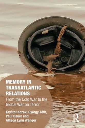[object Object] «Memory in Transatlantic Relations: From the Cold War to the Global War on Terror», авторов Эллисон Вангер, Гьорги Тот, Криштоф Козак, Пол Бауэр - фото №1