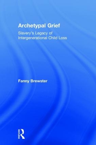 Паперова книга «Archetypal Grief: Slavery’s Legacy of Intergenerational Child Loss», автор Фанні Брюстер - фото №1