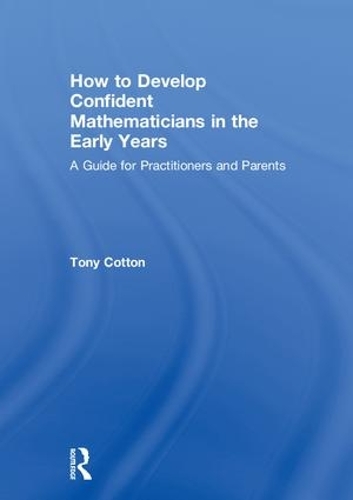 Бумажная книга «How to Develop Confident Mathematicians in the Early Years: A Guide for Practitioners and Parents», автор Тони Коттон - фото №1