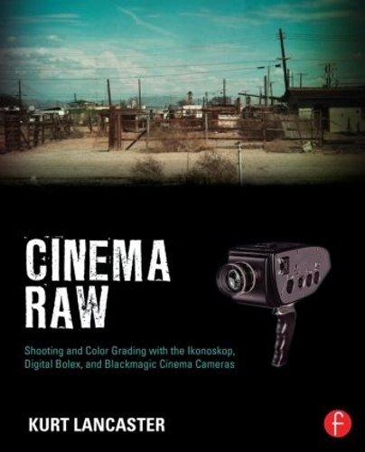 Бумажная книга «Cinema Raw: Shooting and Color Grading with the Ikonoskop, Digital Bolex, and Blackmagic Cinema Cameras», автор Курт Ланкастер - фото №1